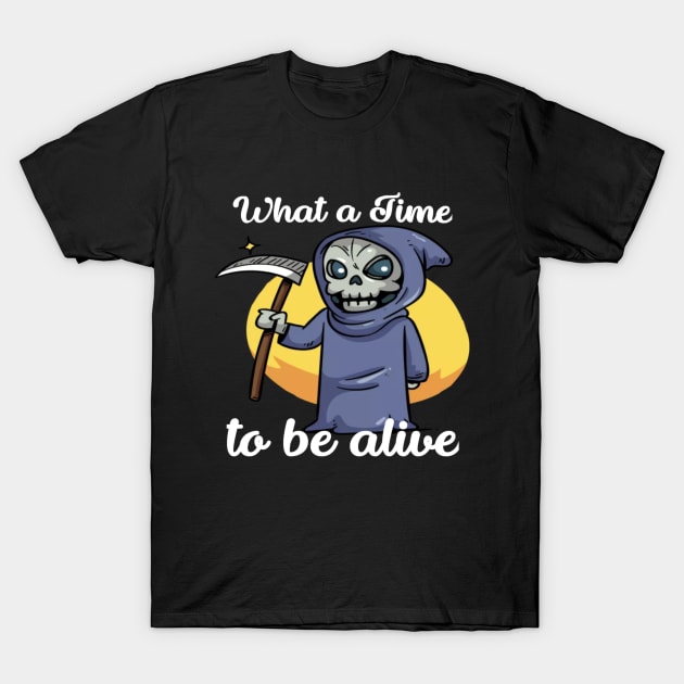 What a time to be alive T-Shirt by Sen International